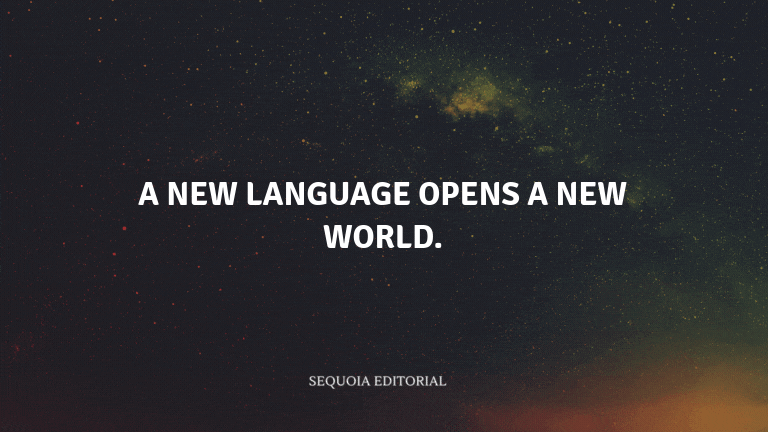 A new language opens a new world.