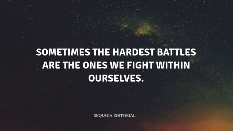 Sometimes the hardest battles are the ones we fight within ourselves.