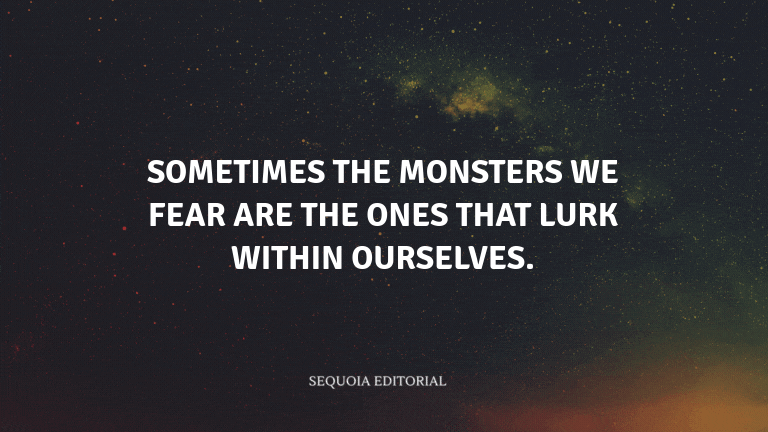 Sometimes the monsters we fear are the ones that lurk within ourselves.