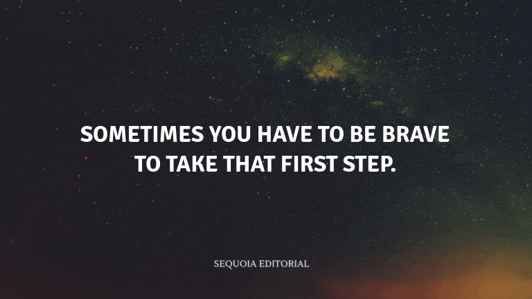 Sometimes you have to be brave to take that first step.