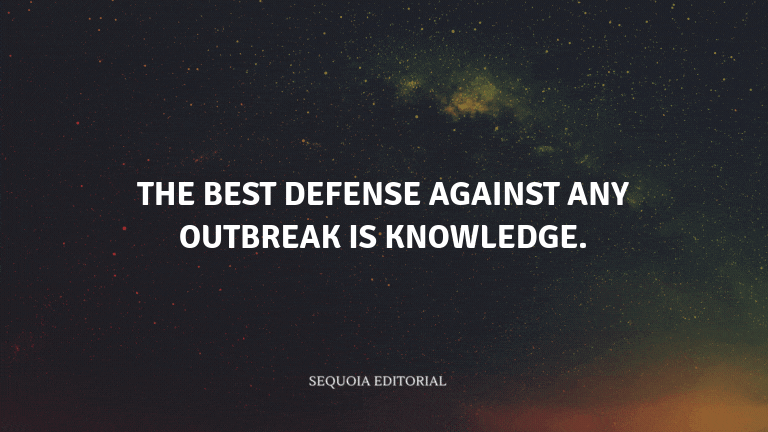 The best defense against any outbreak is knowledge.