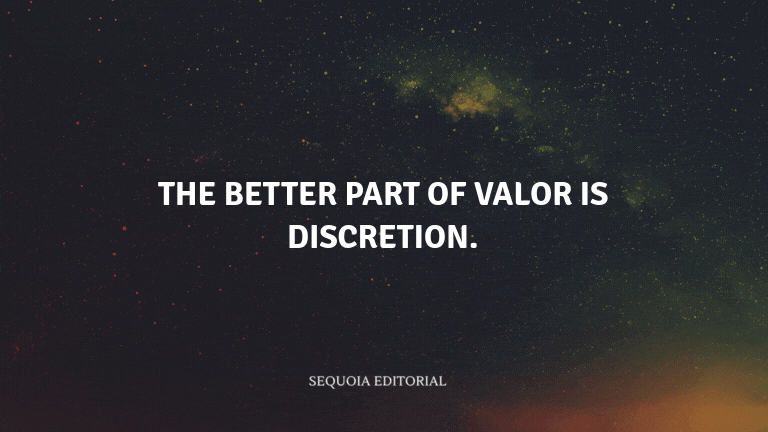 The better part of valor is discretion.