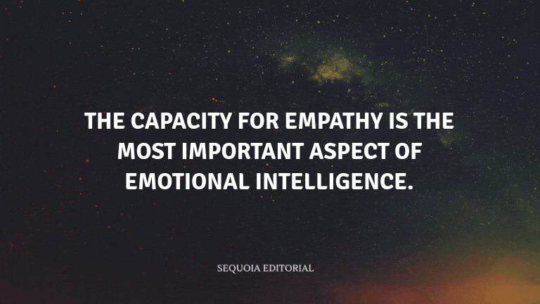 The capacity for empathy is the most important aspect of emotional intelligence.