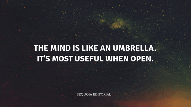 The mind is like an umbrella. It