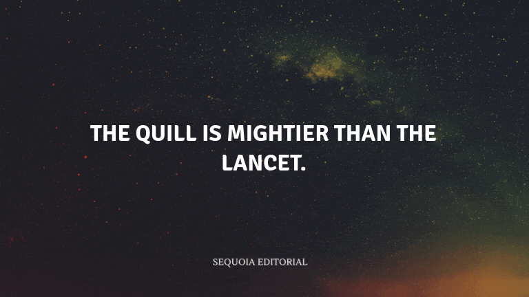 The quill is mightier than the lancet.