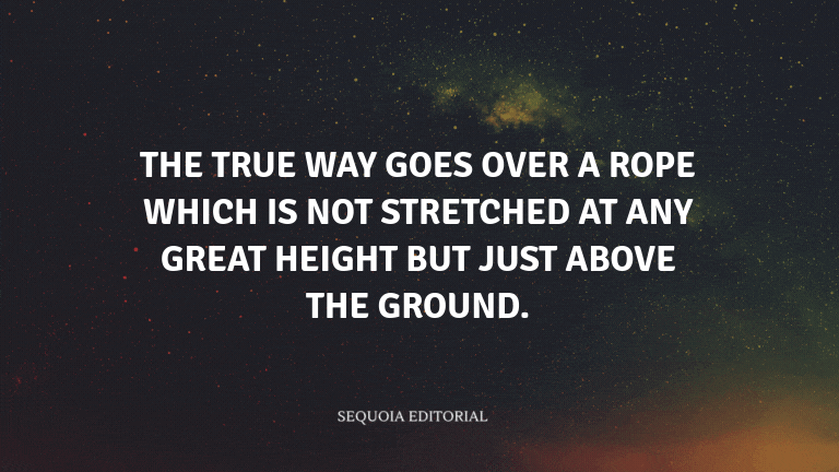 The true way goes over a rope which is not stretched at any great height but just above the ground.